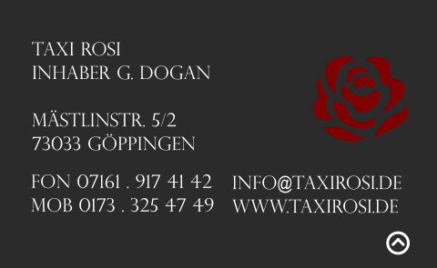 TAXI ROSI Inhaber G. Dogan  Mästlinstr. 5/2 73033 Göppingen FON 07161 . 917 41 42 Mob 0173 . 325 47 49 info@taxirosi.de www.taxirosi.de
